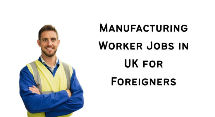 Manufacturing Worker Jobs in UK for Foreigners