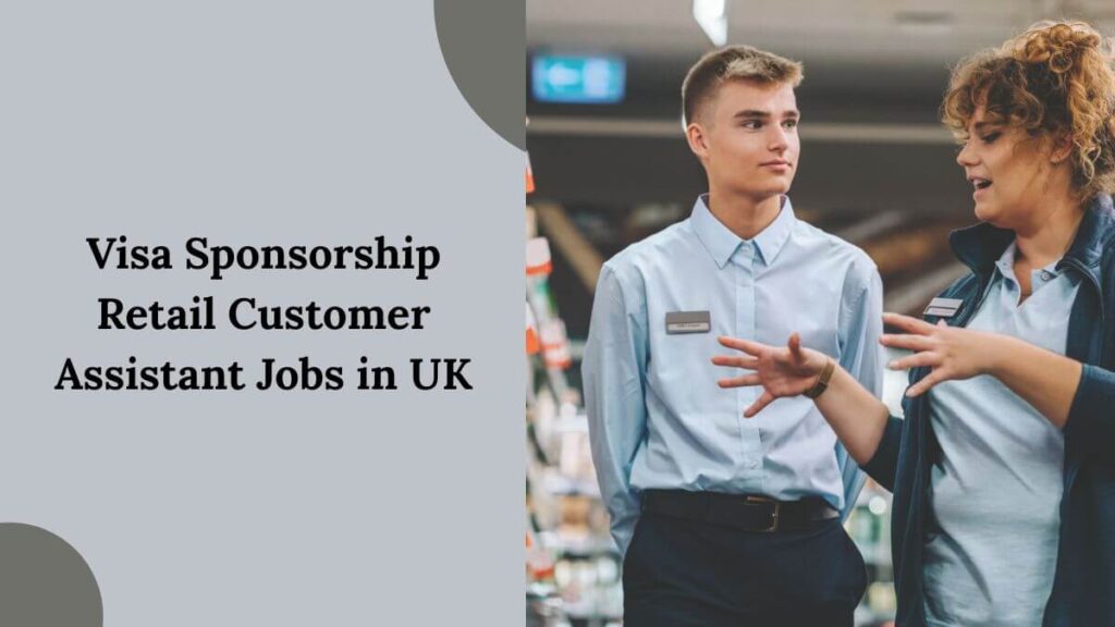 Visa Sponsorship Retail Customer Assistant Jobs in UK