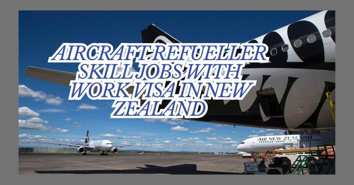 Aircraft Refueller Skill Jobs with Work VISA in New Zealand