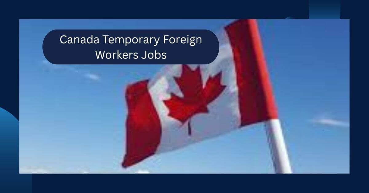 Canada Temporary Foreign Workers Jobs