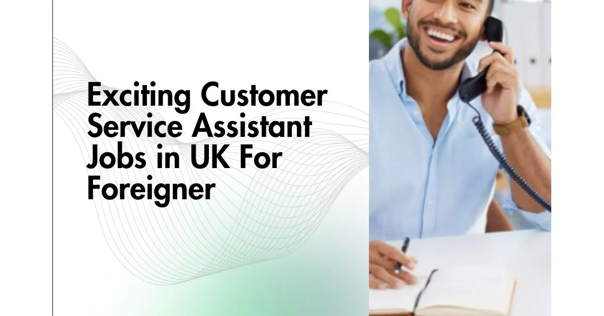 Exciting Customer Service Assistant Jobs in UK