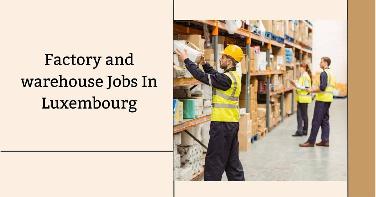 Factory and warehouse Jobs In Luxembourg