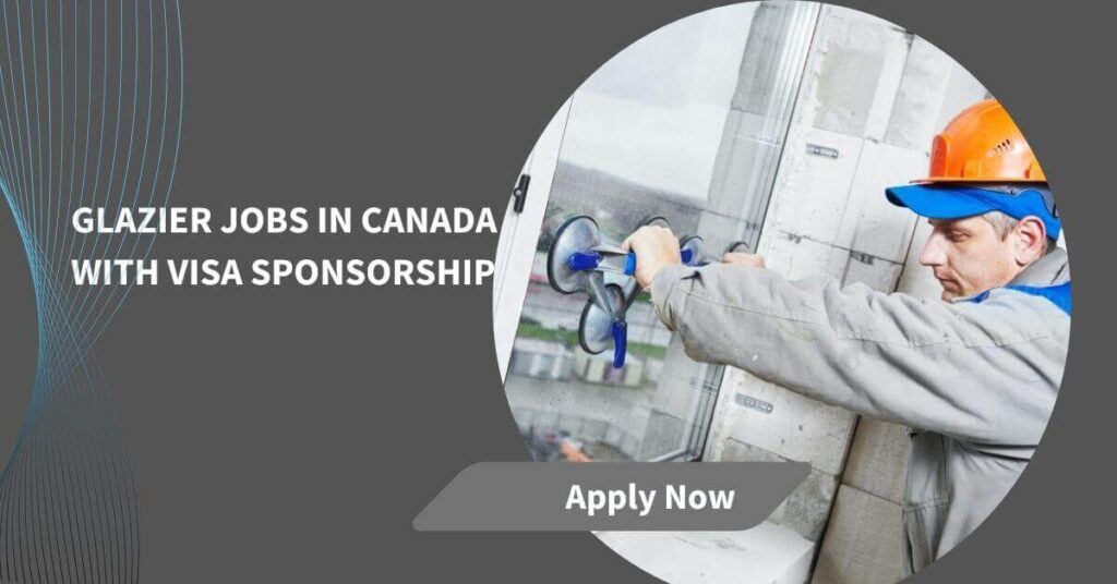 Glazier Jobs In Canada With Visa Sponsorship