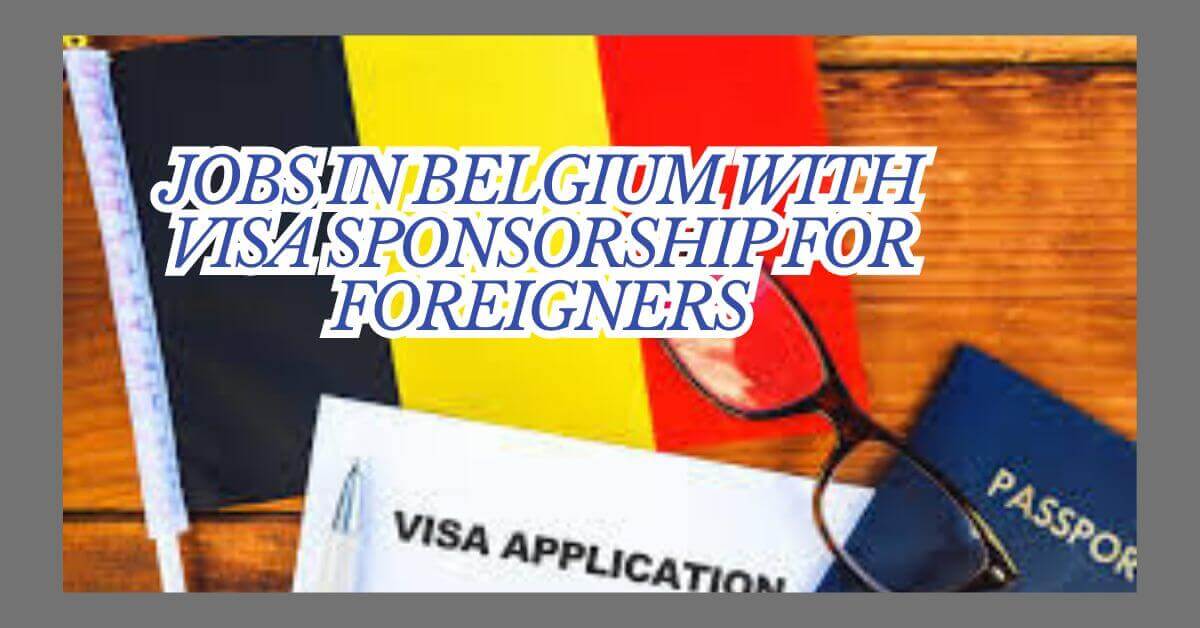 Jobs in Belgium With Visa Sponsorship For Foreigners
