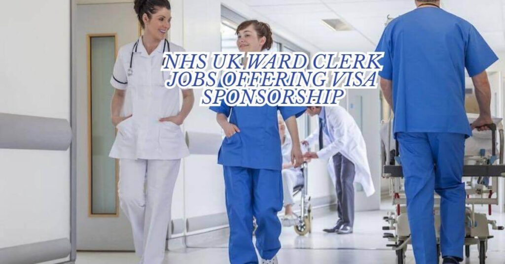 NHS UK Ward Clerk Jobs Offering Visa Sponsorship