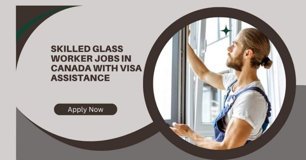 Skilled Glass Worker Jobs In Canada With Visa Assistance