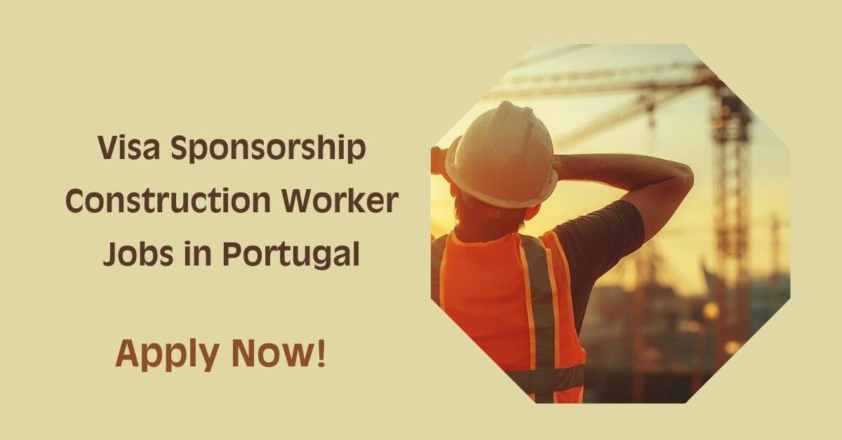 Visa Sponsorship Construction Worker Jobs in Portugal
