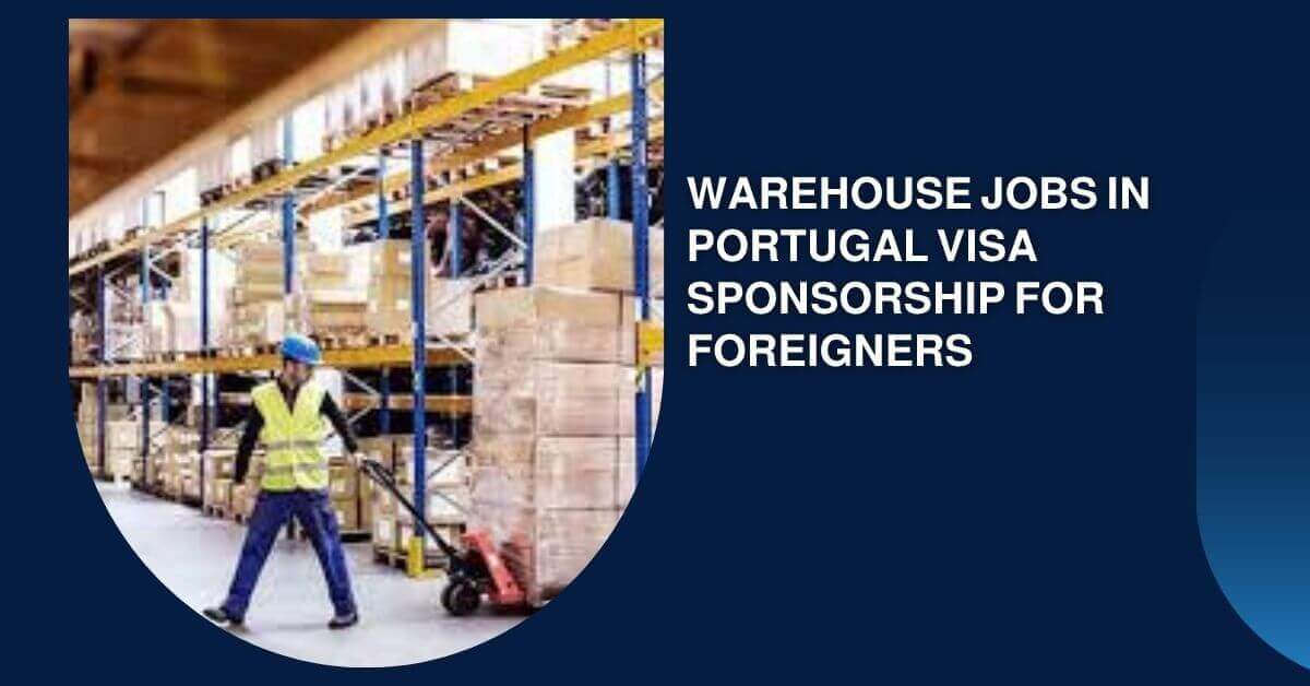 Warehouse Jobs in Portugal Visa Sponsorship for Foreigners