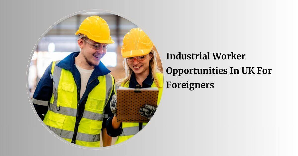 Industrial Worker Opportunities In UK For Foreigners
