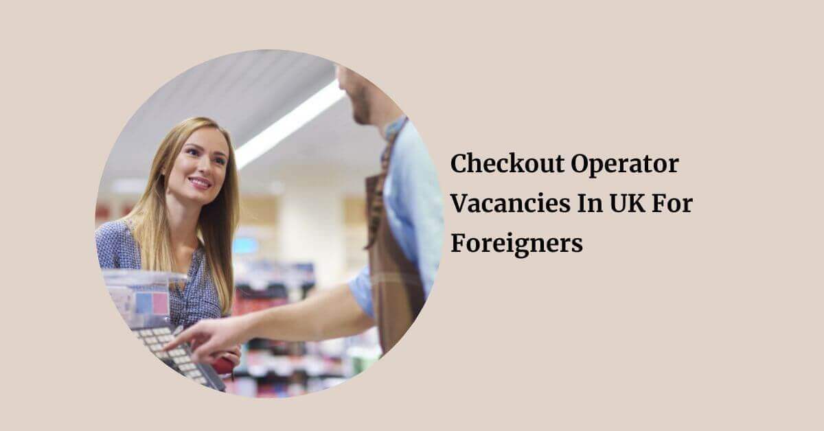 Checkout Operator Vacancies In UK For Foreigners