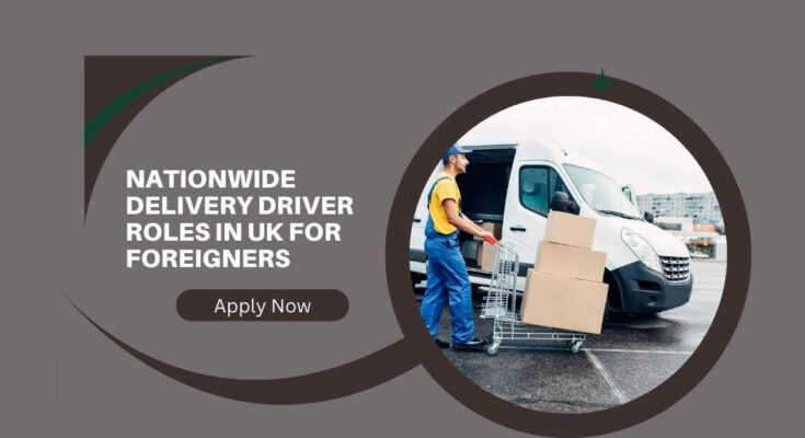 Nationwide Delivery Driver Roles In UK For Foreigners