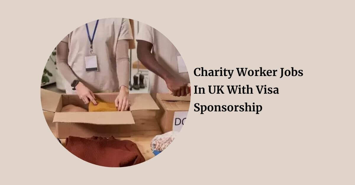 Charity Worker Jobs In UK With Visa Sponsorship