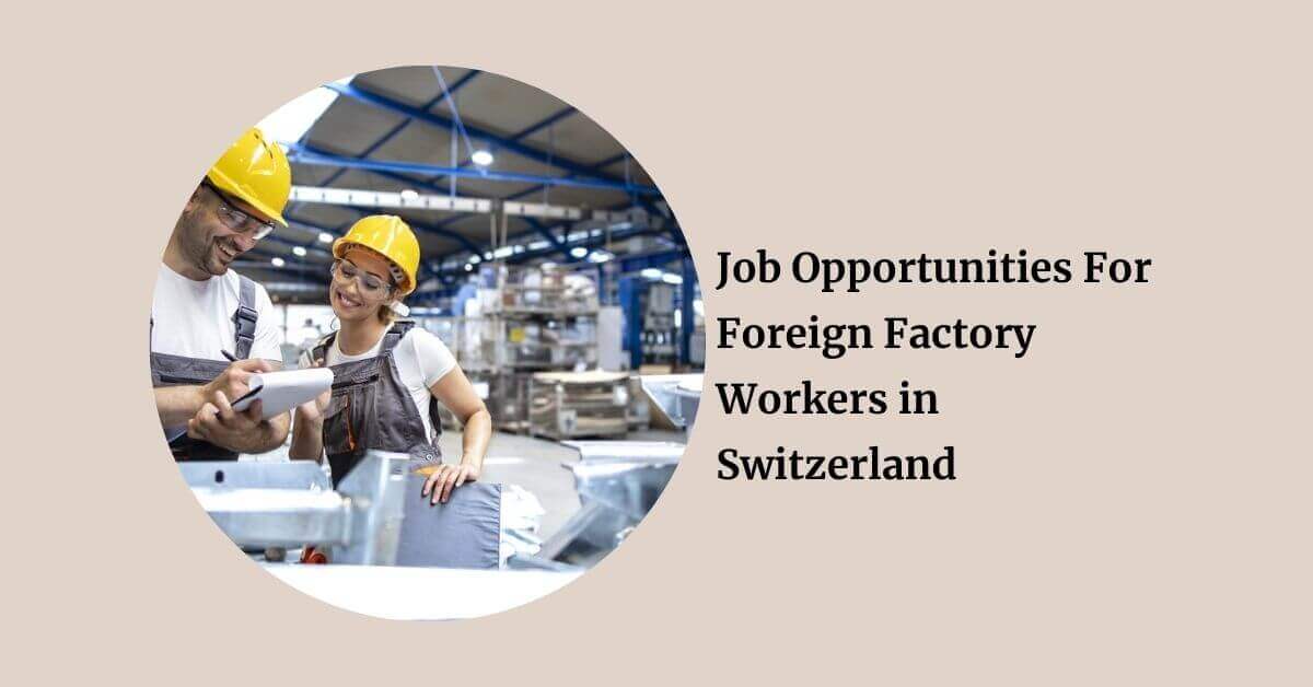 Job Opportunities For Foreign Factory Workers in Switzerland