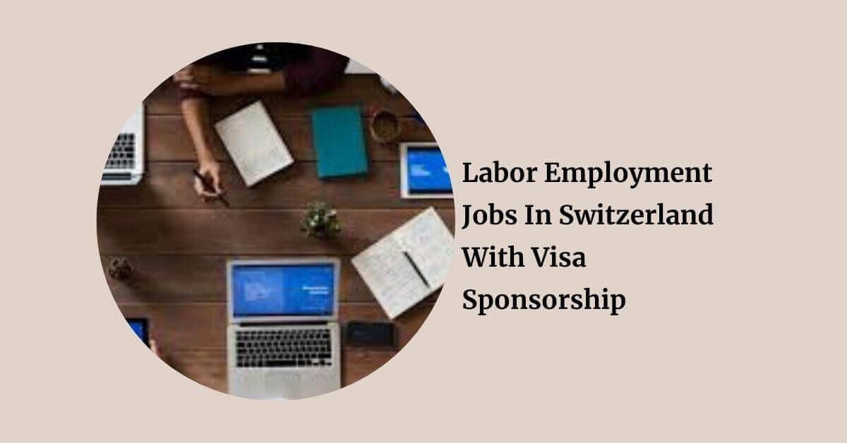 Labor Employment Jobs In Switzerland With Visa Sponsorship