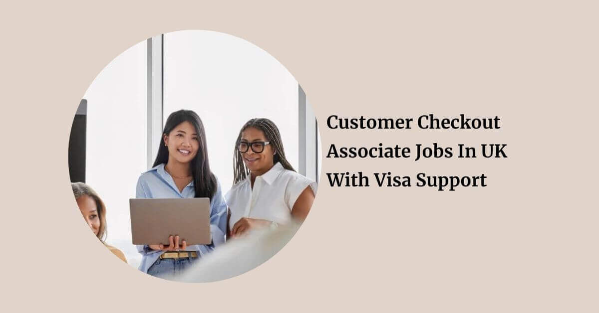 Customer Checkout Associate Jobs In UK With Visa Support