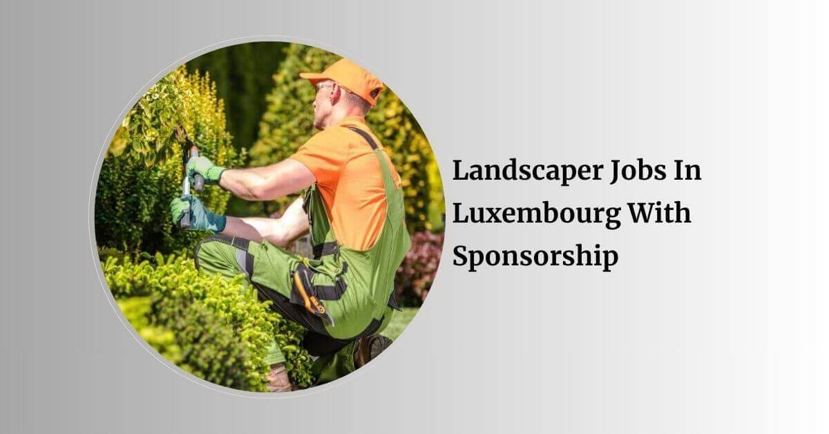 Landscaper Jobs In Luxembourg With Sponsorship