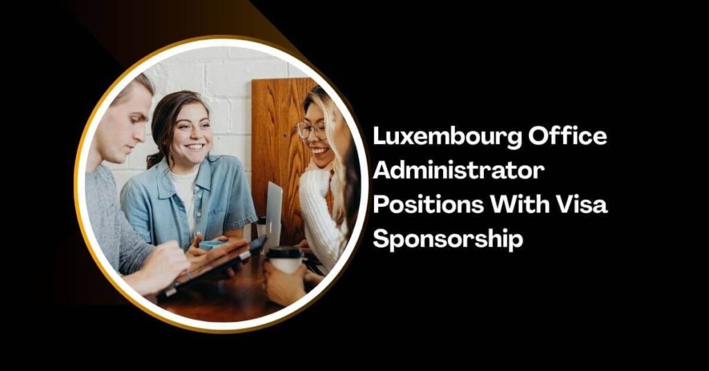 Luxembourg Office Administrator Positions With Visa Sponsorship