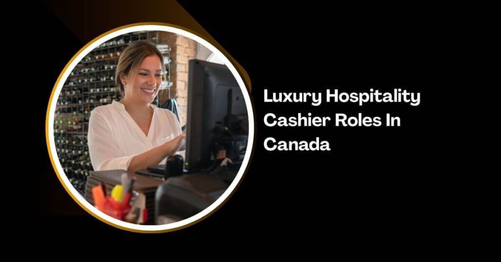 Luxury Hospitality Cashier Roles In Canada
