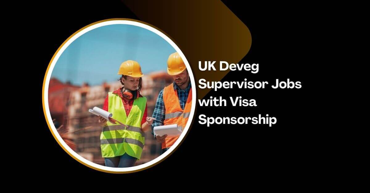 UK Deveg Supervisor Jobs with Visa Sponsorship
