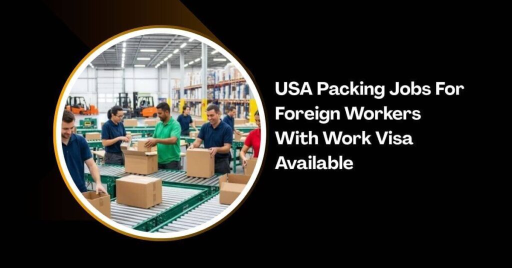 USA Packing Jobs For Foreign Workers With Work Visa Available