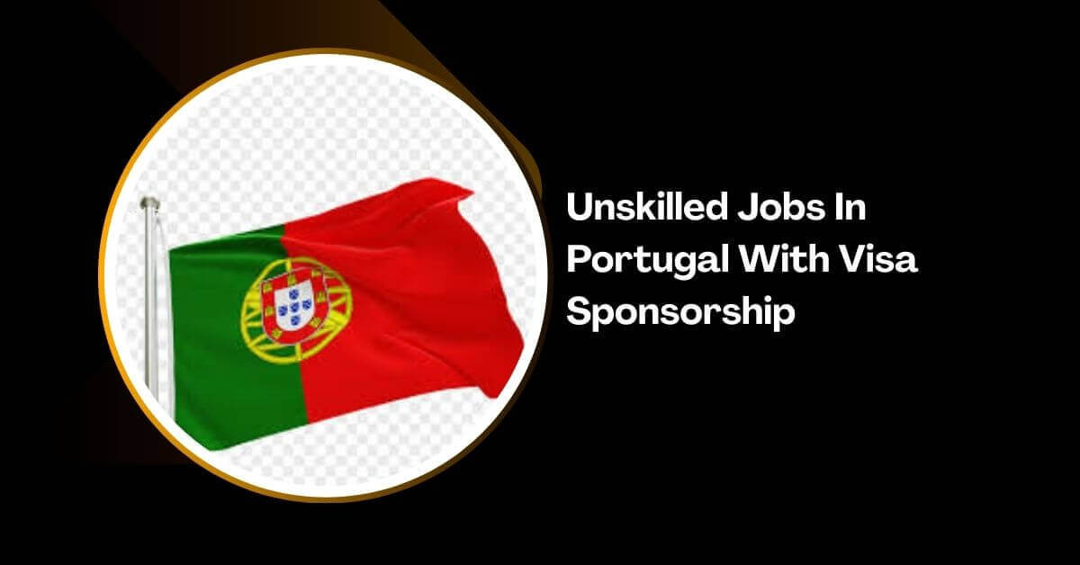 Unskilled Jobs In Portugal With Visa Sponsorship