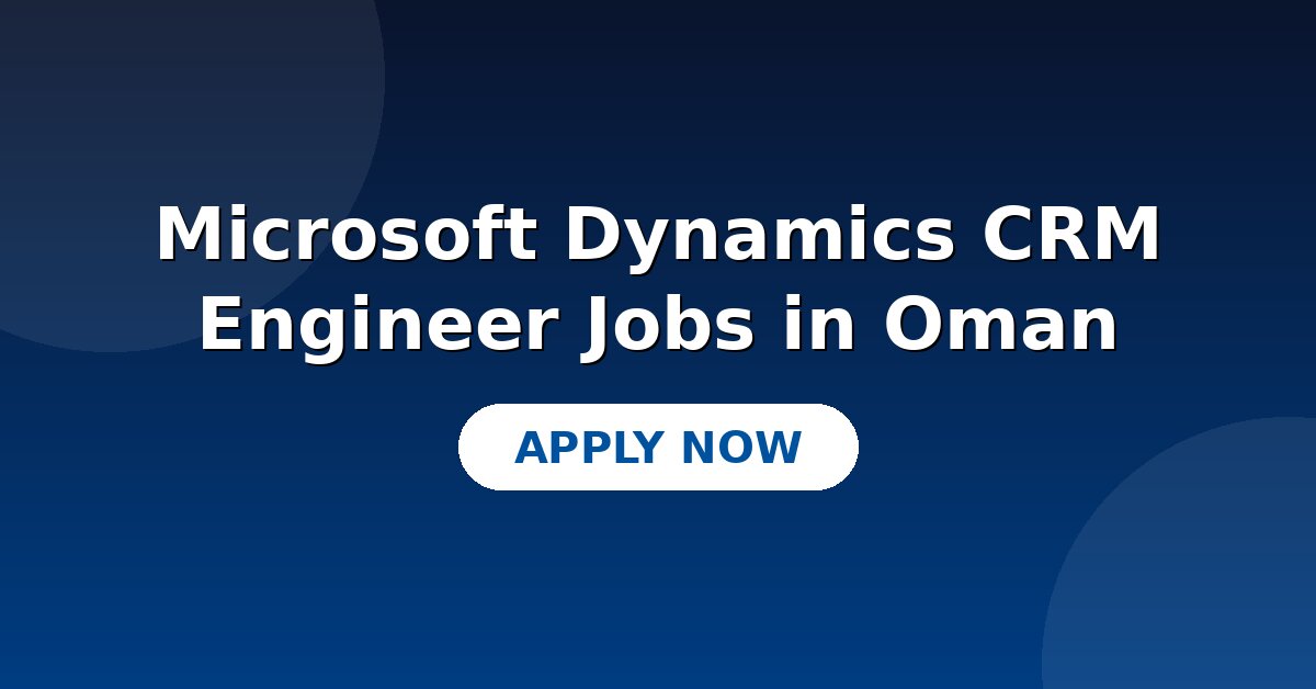 Microsoft Dynamics CRM Engineer Jobs in Oman